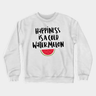 Happiness is a cold watermelon Crewneck Sweatshirt